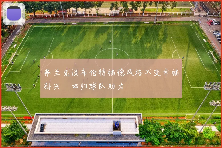 弗兰克谈布伦特福德风格不变幸福孙兴慜回归球队助力
