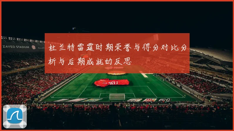 杜兰特雷霆时期荣誉与得分对比分析与后期成就的反思