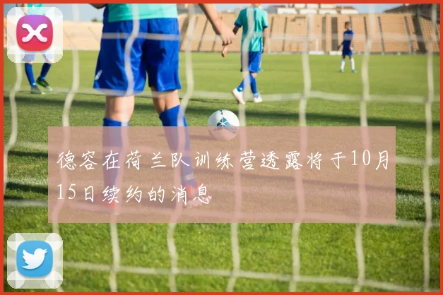 德容在荷兰队训练营透露将于10月15日续约的消息