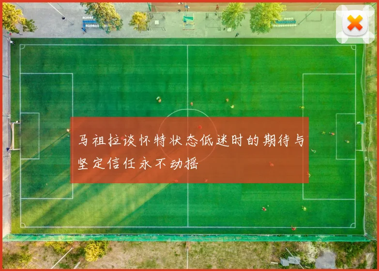 马祖拉谈怀特状态低迷时的期待与坚定信任永不动摇