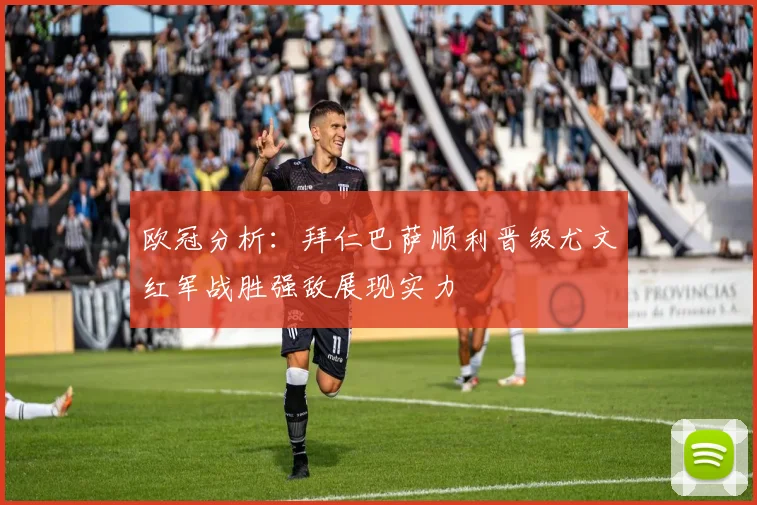 欧冠分析：拜仁巴萨顺利晋级尤文红军战胜强敌展现实力